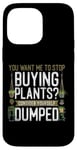 iPhone 14 Pro Max Plant Lover Gardening You Want Me To Stop Buying Plants? Case