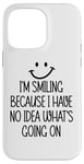 Coque pour iPhone 14 Pro Max I'm Smiling Because I Have No Idea What's Going On Funny