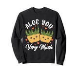 Aloe You Vera Much Cactus Succulent Plant Aloe Vera Sweatshirt