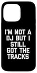 Coque pour iPhone 14 Pro Max I'm Not A DJ But I Still Got The Tracks – Amusant Saying Novelty