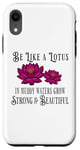 iPhone XR Be Like a Lotus Strong Beautiful Positive Quote Lotus Garden Case