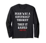 Noah Was A Conspiracy Theorist Then It Rained Long Sleeve T-Shirt