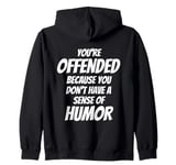 You're Offended Because You Don't Have a Sense of Humor Zip Hoodie