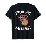 J'Peux Pas J'ai Basket Pour Joueurs De Basket T-Shirt