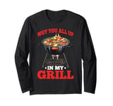 Why You All Up In My Grill BBQ Chef Humor - Long Sleeve T-Shirt