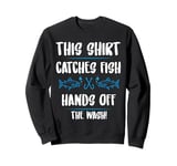 Fishing Humor This Catches Fish Hands off The Wash Fisherman Sweatshirt