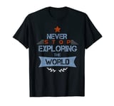 NEVER STOP Exploring the World Travel Gift T-Shirt T-Shirt