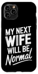 iPhone 11 Pro Break Up My Next Wife Will Be Normal Break Up Party Divorced Case