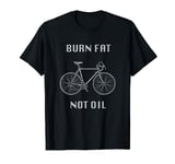 Burn Fat Not Oil Funny Cycling T-Shirt