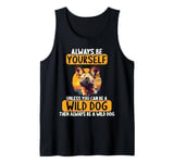 Always be yourself unless you can be a Wild Dog Tank Top