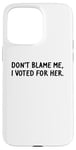 Coque pour iPhone 15 Pro Max T-shirt amusant « Don't Blame Me, I Voted For Her » pour homme et femme