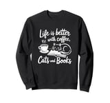 Life Is Better With Books Cats And Coffee Funny Book & Cat Sweatshirt