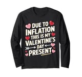 Due to Inflation this is my Valentines Day Present - Funny Long Sleeve T-Shirt