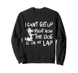 I Can’t Get Up Right Now The Dog Is On My Lap Dog Lovers Sweatshirt