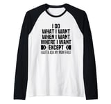 I Do What When Where I Want Except I Gotta Ask My Mom First Raglan Baseball Tee