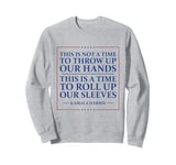 This Is A Time To Roll Up Our Sleeves - Kamala Harris Sweatshirt