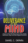 Deliverance of the mind: Powerful Prayers to Deal With Mind Control, Fear, Anxiety, Depression, Anger and Other Negative Emotions - Gain Clarit