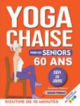 Yoga sur Chaise pour Seniors Plus de 60 Ans : Défi de 28 Jours pour Améliorer l'équilibre et Maigrir en Position Assise avec des Exercices à Faible Impact en Seulement 15 Minutes par Jour