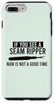 iPhone 7 Plus/8 Plus IF YOU SEE A SEAM RIPPER NOW IS NOT A GOOD TIME Sewing Meme Case