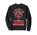 If You Don't Sin Then Jesus Died For Nothing Sweatshirt