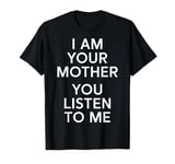 I Am Your Mother You Listen To Me Strong Mom Quote Mom Power T-Shirt