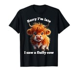 Funny Highland Cow "Sorry I'm late I saw a Fluffy Cow" Cute T-Shirt