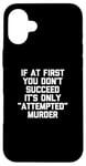 Coque pour iPhone 16 Plus If At First You Don't Succeed, It's Only "Attempted" Murder