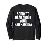 Sorry About Your Bad Hair Day Funny Saying Long Sleeve T-Shirt