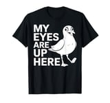 Seagull Bird Watching My Eyes Are Up Here Funny Birder Gift T-Shirt