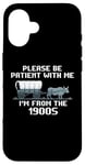 iPhone 16 I'm From the 1900s Please Patient Funny History Case