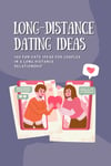 Long-Distance Dating Ideas: 100 Fun Date Ideas for Couples in a Long Distance Re