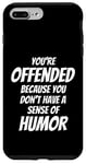 iPhone 7 Plus/8 Plus You're Offended Because You Don't Have a Sense of Humor Case