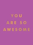 You Are So Awesome  Uplifting Quotes and Affirmations to Celebrate How Amazing You Are