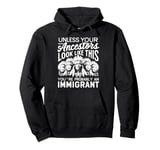 Unless Your Ancestors Look Like This Probably An Immigrant Pullover Hoodie