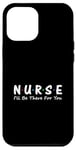 iPhone 12 Pro Max Nurse I'll Be There For You Case