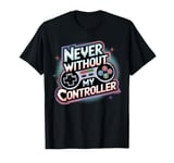 Never Without My Controller Retrogaming Video Game Gift T-Shirt