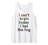 I Can't Brain Today I Has The Fog - Chronic Illness Tank Top