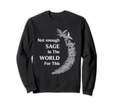 Funny Not Enough Sage In The World For This Sweatshirt