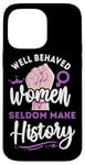 iPhone 14 Pro Max Feminist Well Behaved Women Seldom Make History Case