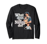 What Does the Nanny Do | Funny Nanny Long Sleeve T-Shirt