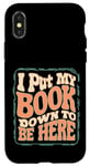 iPhone X/XS Groovy I Put My Book Down To Be Here Books Reading Lover Case