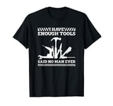 I have enough tools said no man ever - handyman T-Shirt