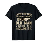 I Never Dreamed That One Day I Would Become A Grumpy Old Man T-Shirt