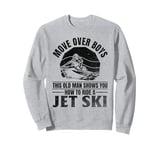 Move Over Boys This old man shows you how to ride a jet ski Sweatshirt