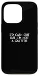 iPhone 13 Pro Funny Gambling Gambler I'd Cash Out But I'm Not A Quitter Case