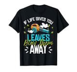 If Life Gives You Leaves Autumn Leaf Blower T-Shirt