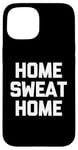 Coque pour iPhone 15 Accueil Sweat Home - Dire drôle de Musculation Fitness Entraînement Gym