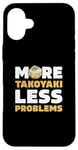 iPhone 16 Plus More Takoyaki Less Problems Octopus Balls Japanese Food Fans Case