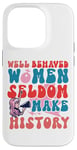 iPhone 14 Pro Feminist Well Behaved Women Seldom Make History Case