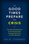 In Good Times Prepare for Crisis  From the Great Depression to the Great Recession: Sovereign Debt Crises and Their Resolution